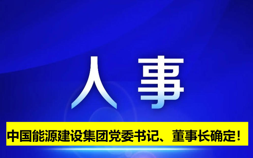 中國能源建設集團黨委書記、董事長確定！